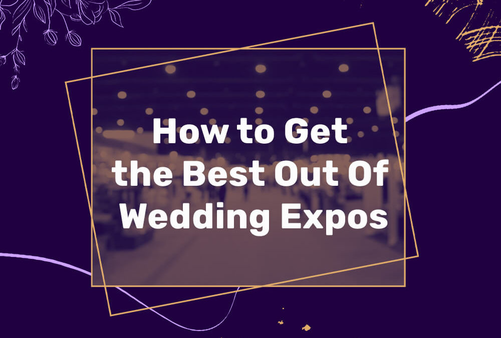 How to Get the Best Out Of Wedding Expos