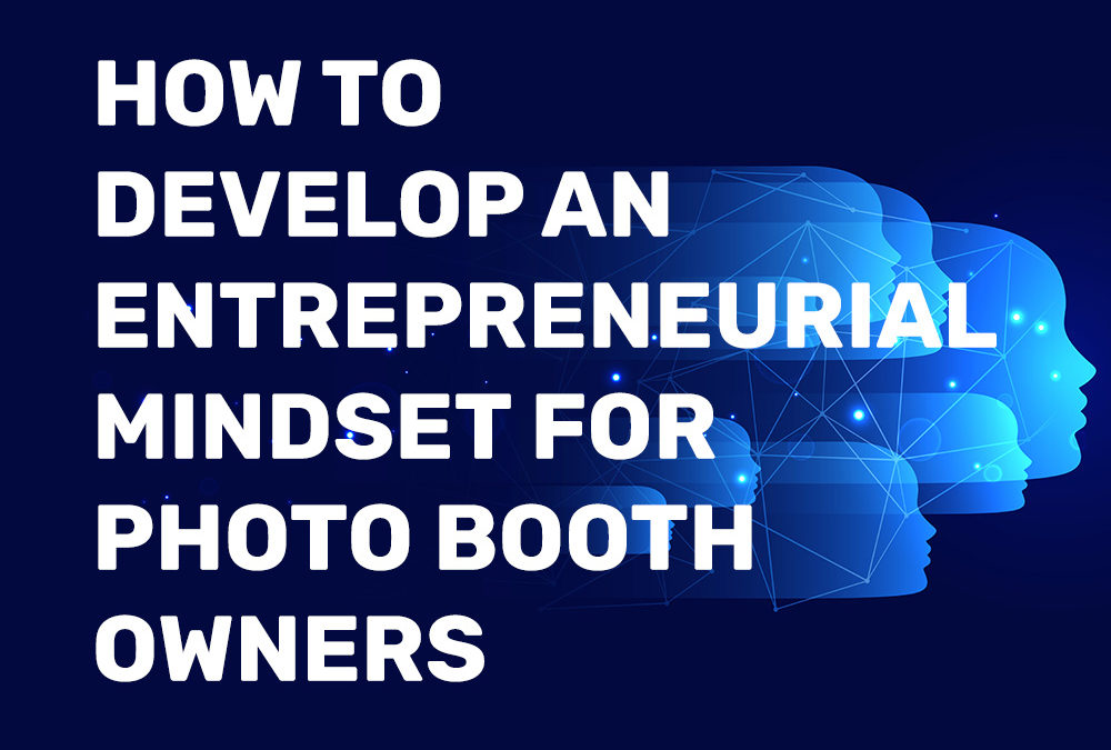 How to Develop an Entrepreneurial Mindset for Photo Booth Owners