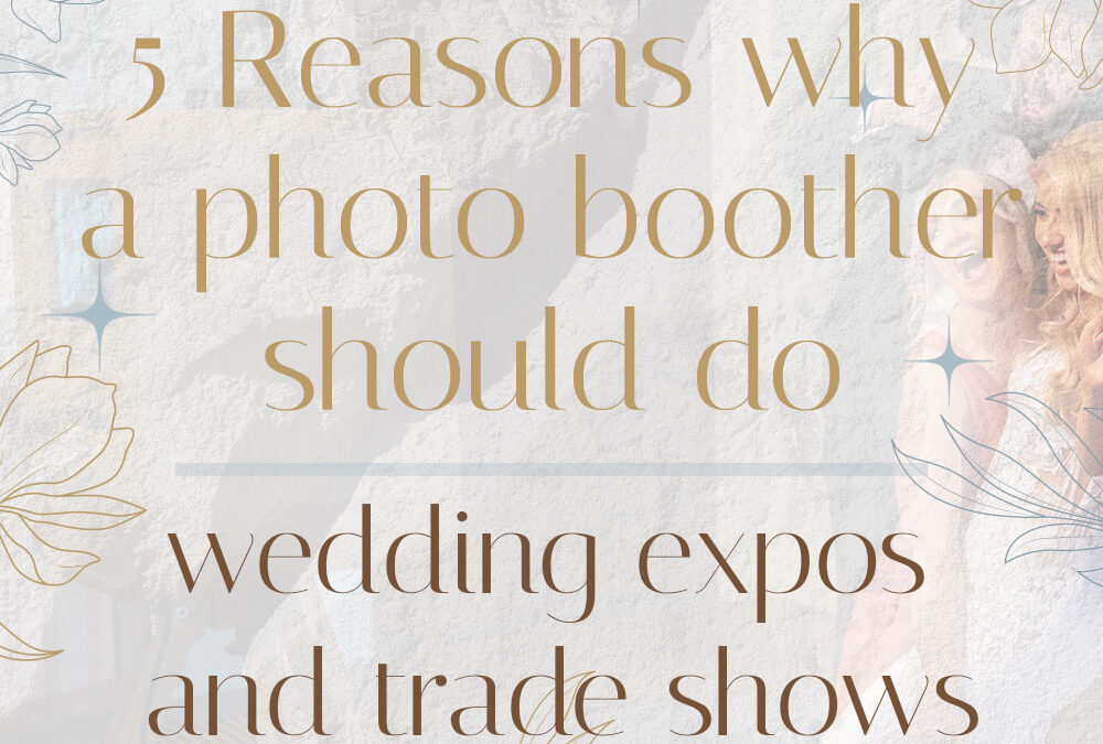 5 Reasons why a photo booth owner should consider participating in wedding expos and trade shows