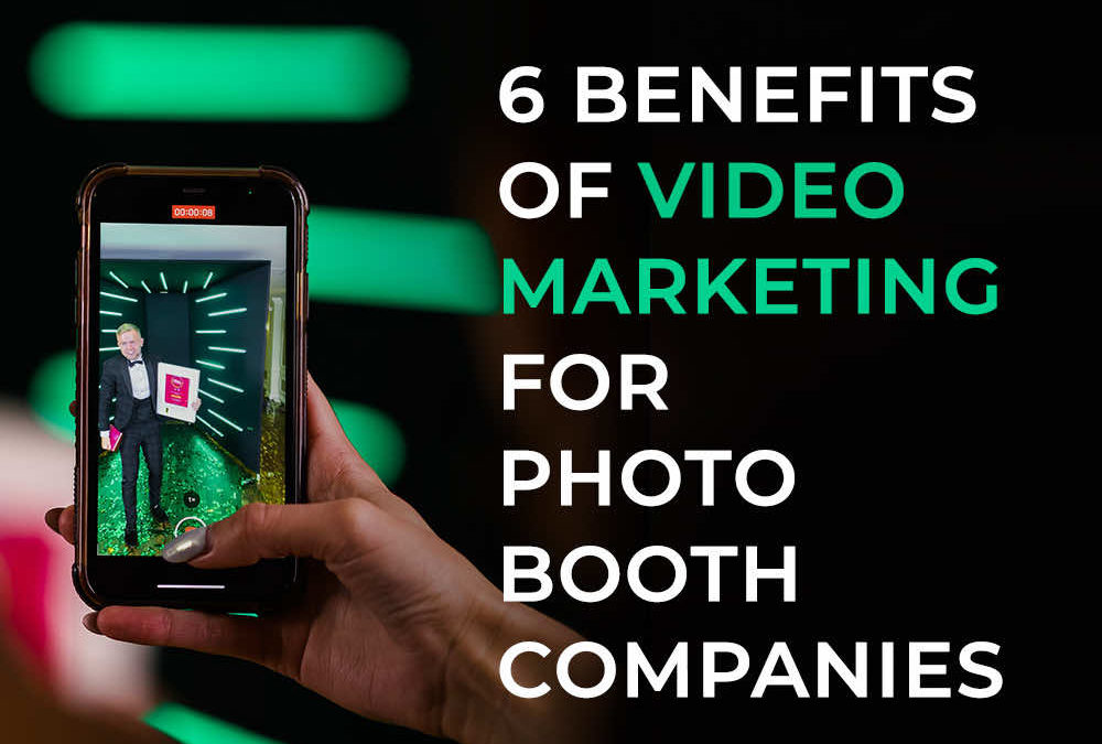 6 Benefits of Video Marketing for Photo Booth Companies