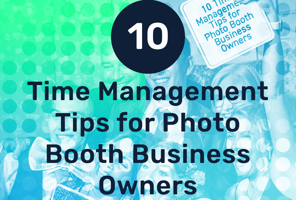 10 Time Management Tips for Photo Booth Business Owners