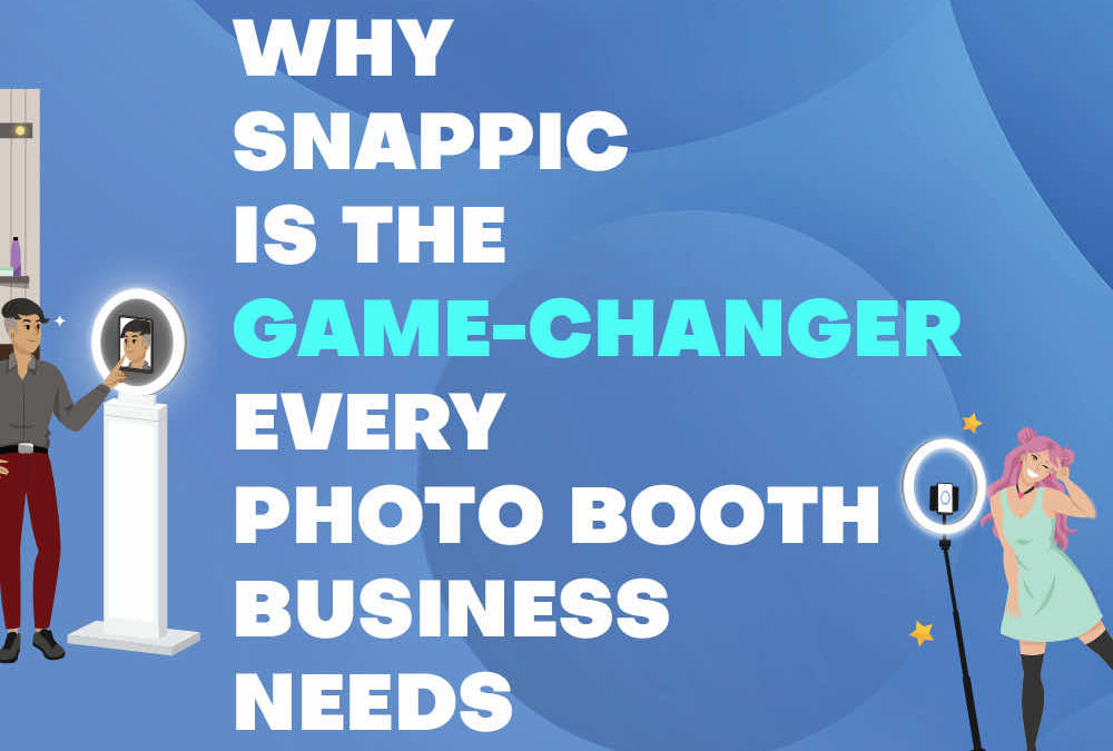 Why Snappic is the Game-Changer Every Photo Booth Business Needs